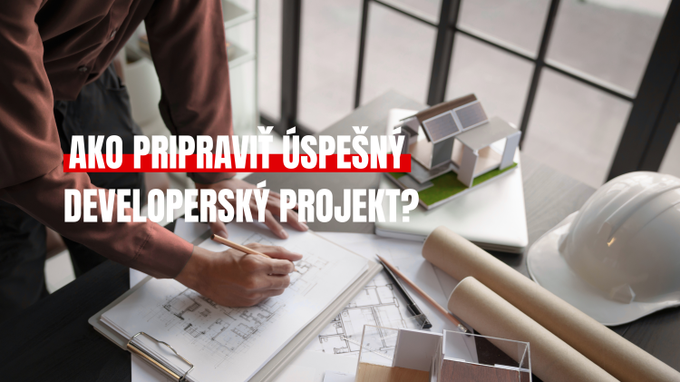 Ako pripraviť úspešný developerský projekt od pozemku až po vypredaný projekt?