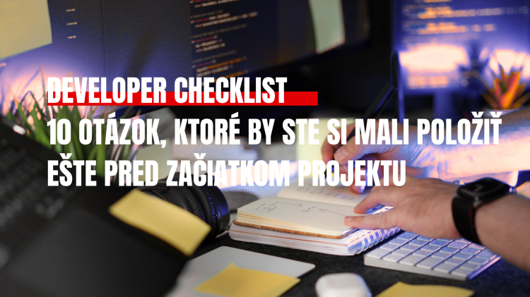 Developer checklist: 10 otázok, ktoré by ste si mali položiť ešte pred začiatkom projektu